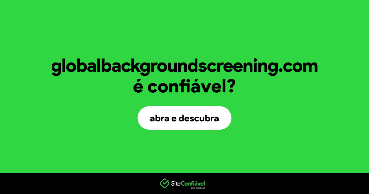 O site globalbackgroundscreening.com é confiável?