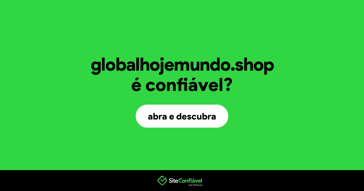 O site globalhojemundo.shop é confiável?