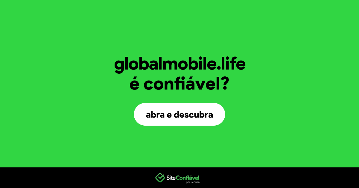 O site globalmobile.life é confiável?