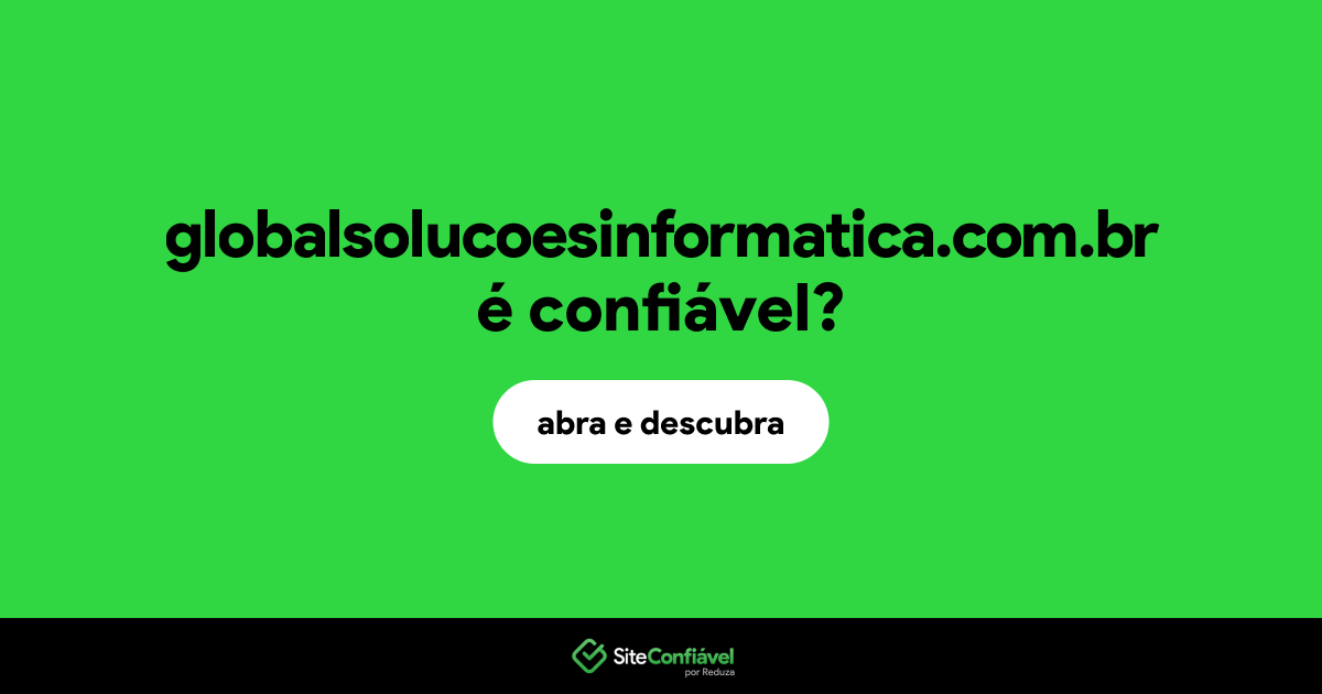 O site globalsolucoesinformatica.com.br é confiável?