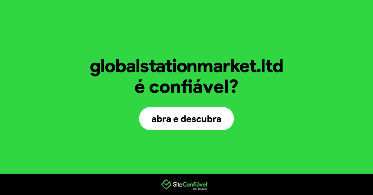O site globalstationmarket.ltd é confiável?