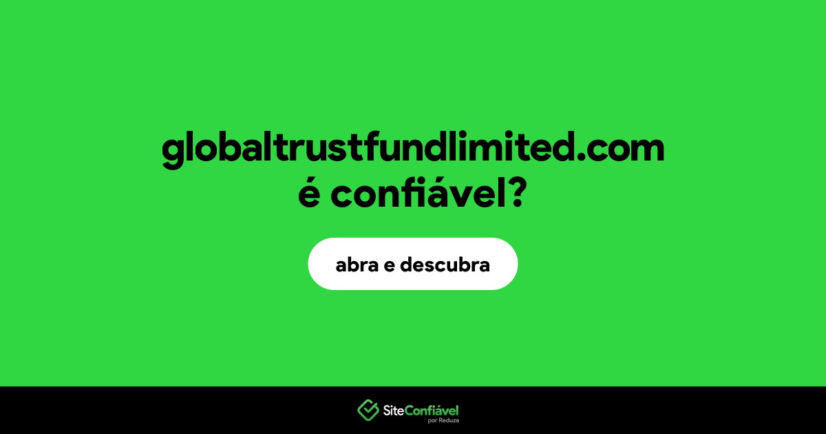 O site globaltrustfundlimited.com é confiável?