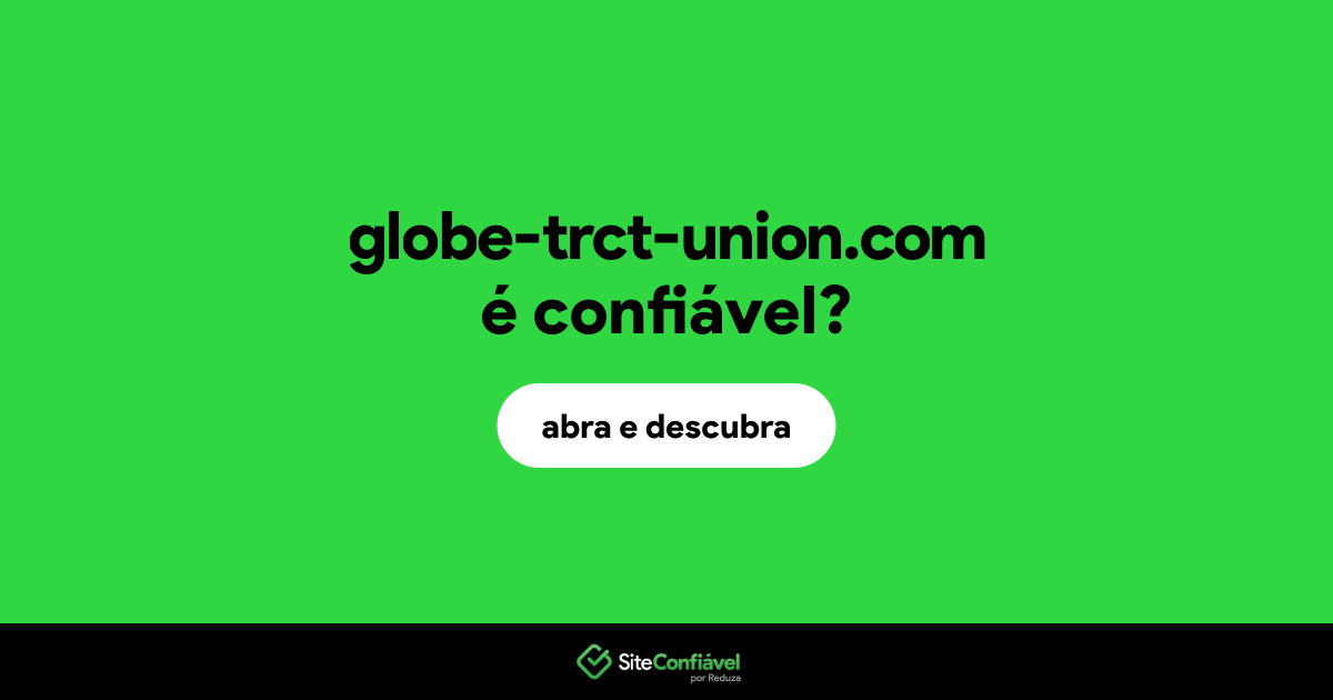 O site globe-trct-union.com é confiável?