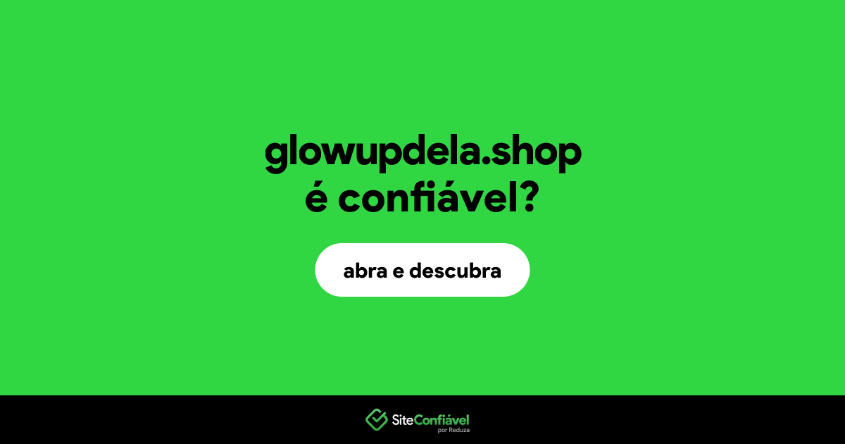 O site glowupdela.shop é confiável?