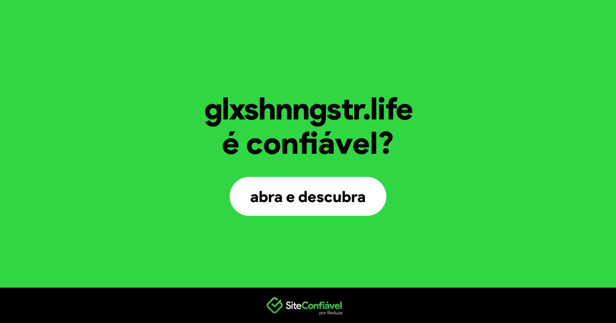 O site glxshnngstr.life é confiável?