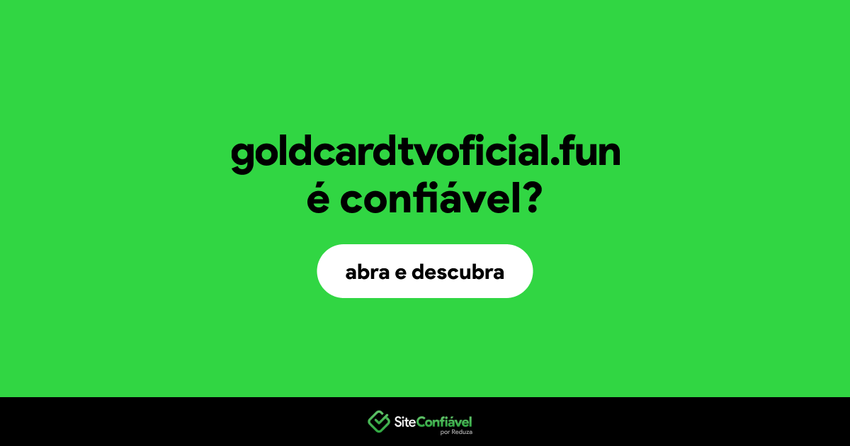 O site goldcardtvoficial.fun é confiável?