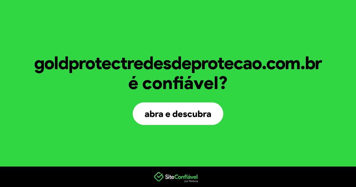 O site goldprotectredesdeprotecao.com.br é confiável?