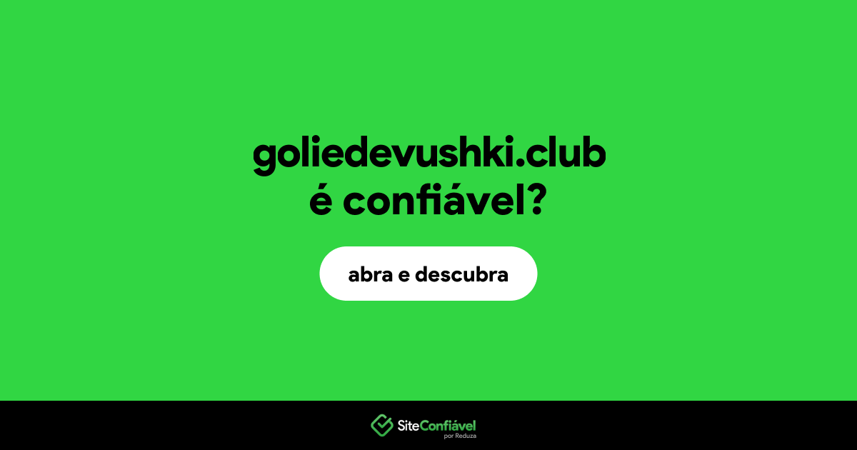 O site goliedevushki.club é confiável?