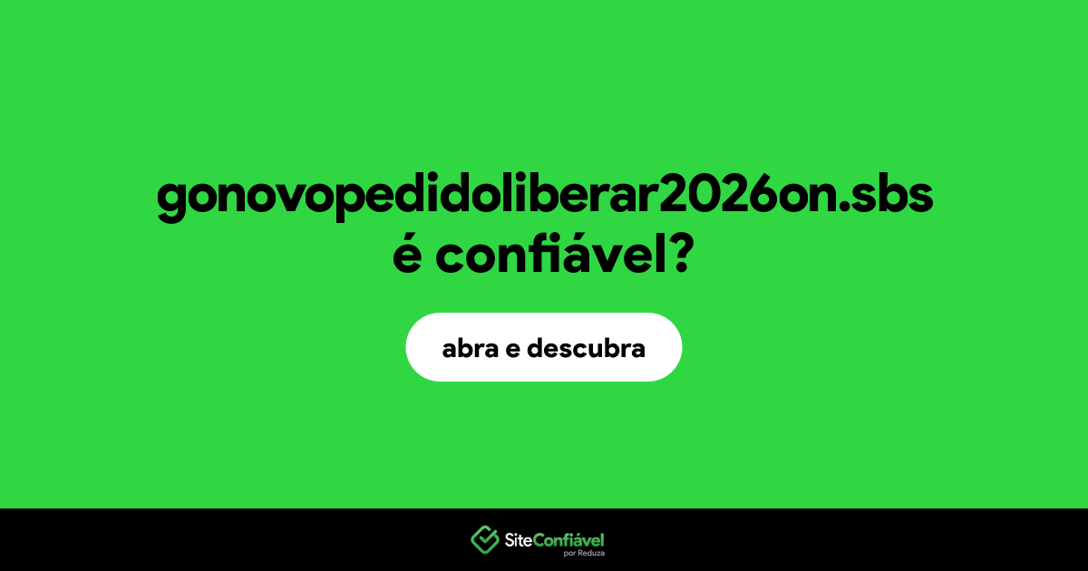 O site gonovopedidoliberar2026on.sbs é confiável?
