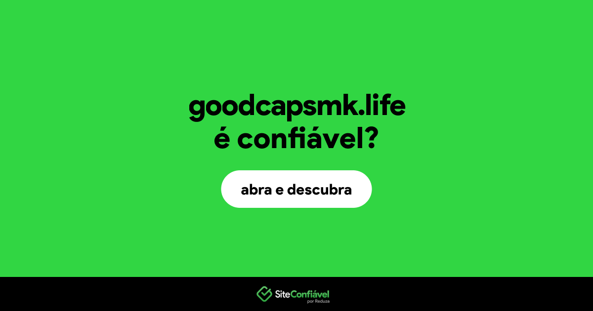O site goodcapsmk.life é confiável?