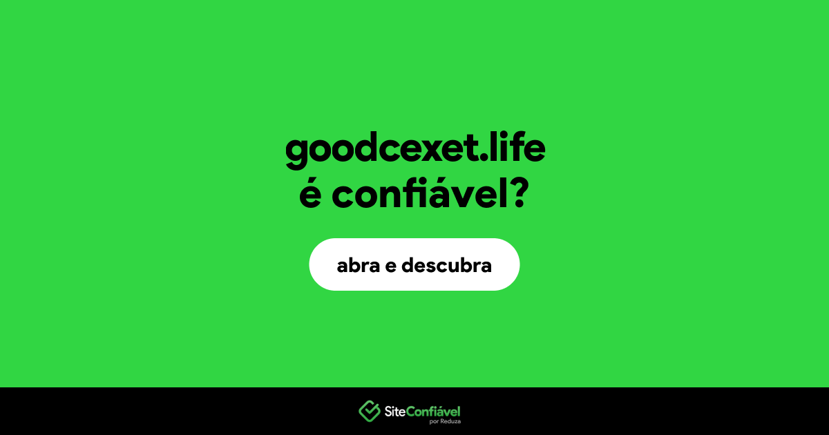 O site goodcexet.life é confiável?