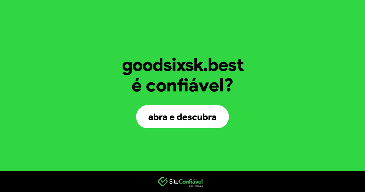 O site goodsixsk.best é confiável?