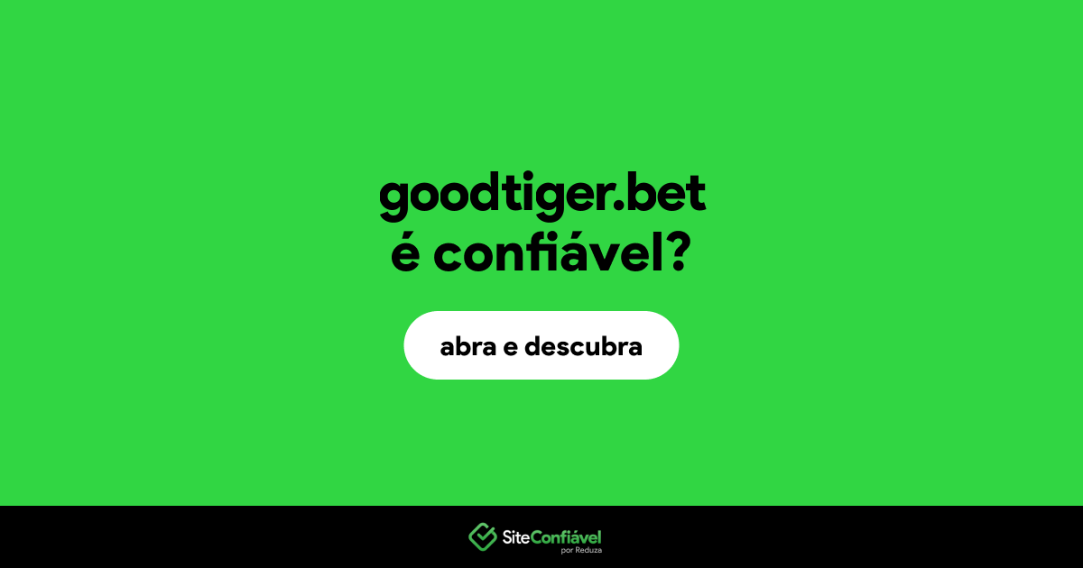 O site goodtiger.bet é confiável?