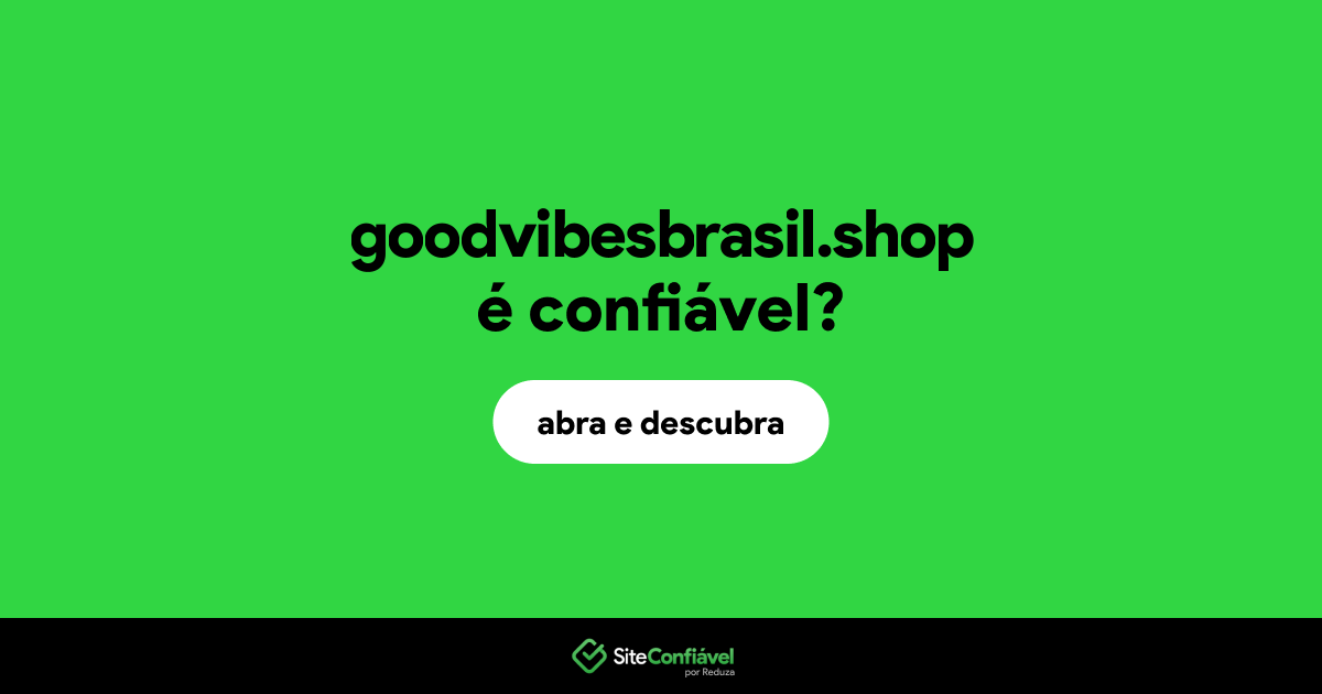 O site goodvibesbrasil.shop é confiável?