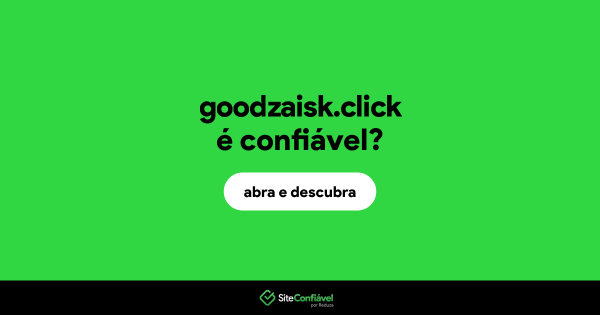 O site goodzaisk.click é confiável?