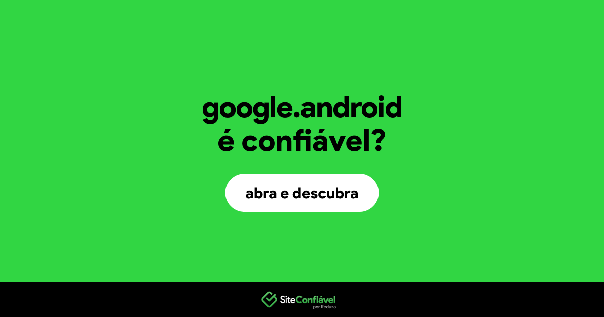 O site google.android é confiável?