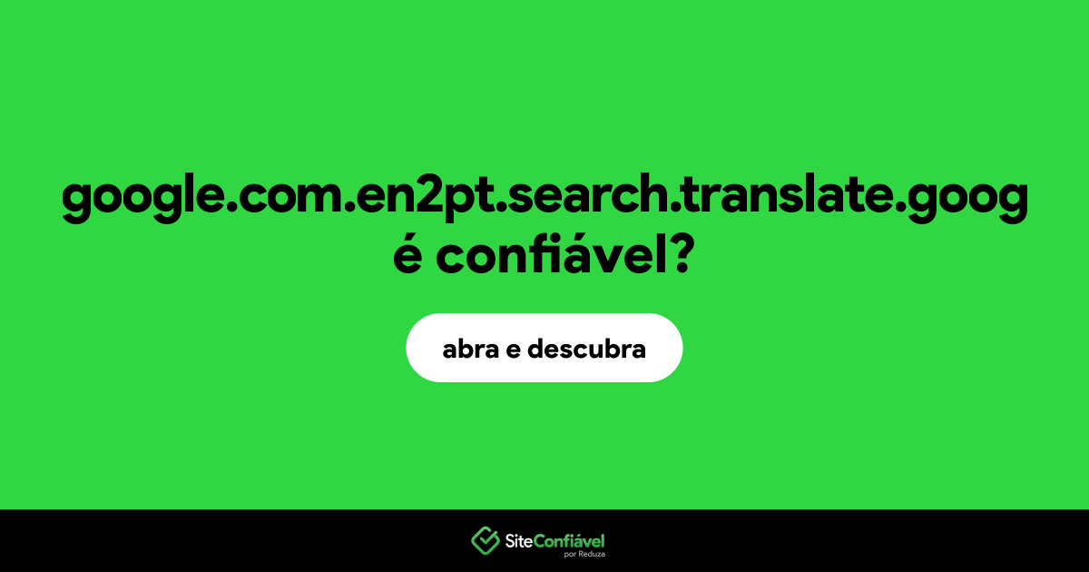 O site google.com.en2pt.search.translate.goog é confiável?