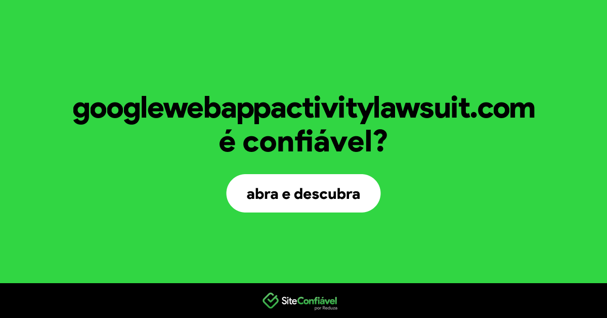 O site googlewebappactivitylawsuit.com é confiável?