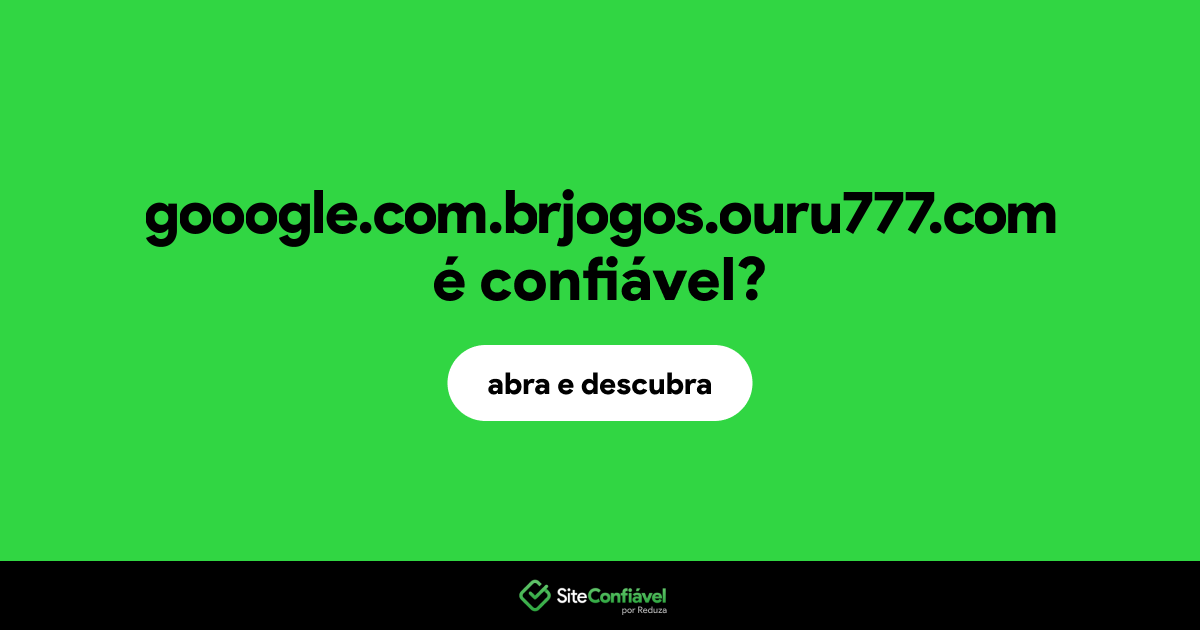 O site gooogle.com.brjogos.ouru777.com é confiável?