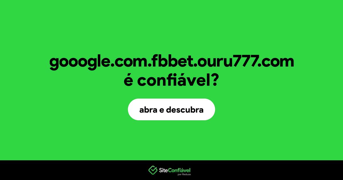 O site gooogle.com.fbbet.ouru777.com é confiável?