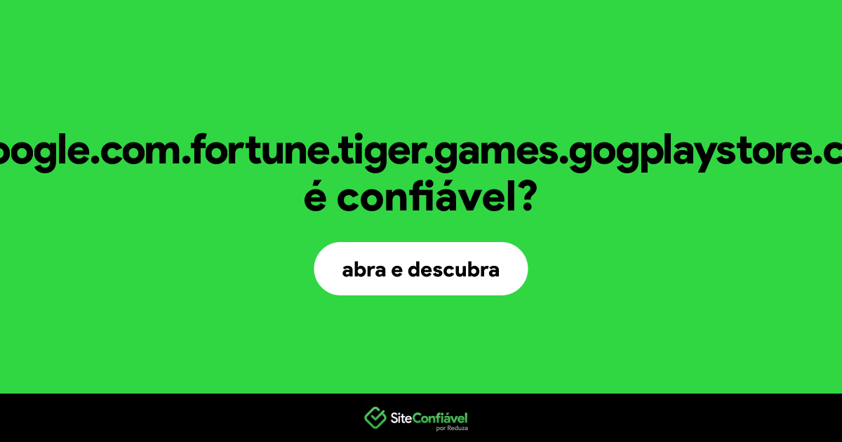 O site gooogle.com.fortune.tiger.games.gogplaystore.com é confiável?