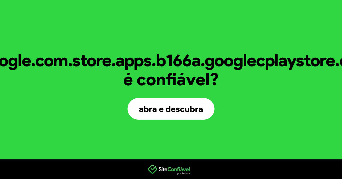 O site gooogle.com.store.apps.b166a.googlecplaystore.com é confiável?