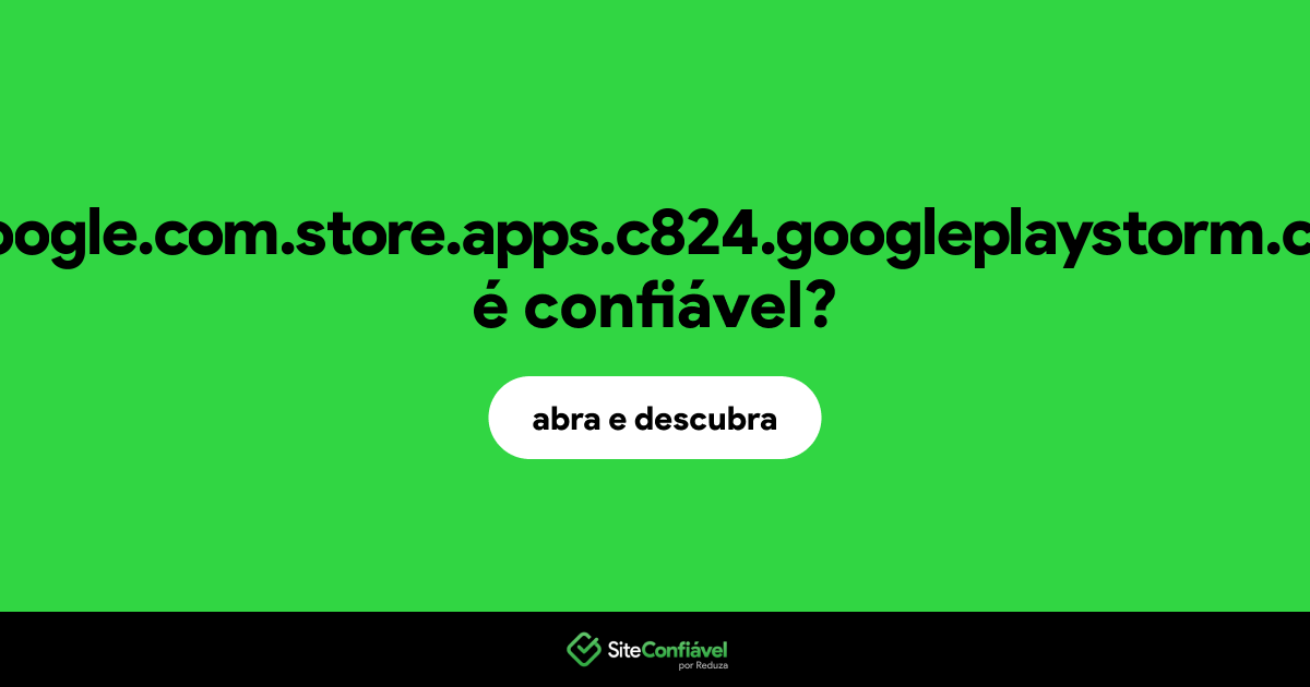 O site gooogle.com.store.apps.c824.googleplaystorm.com é confiável?