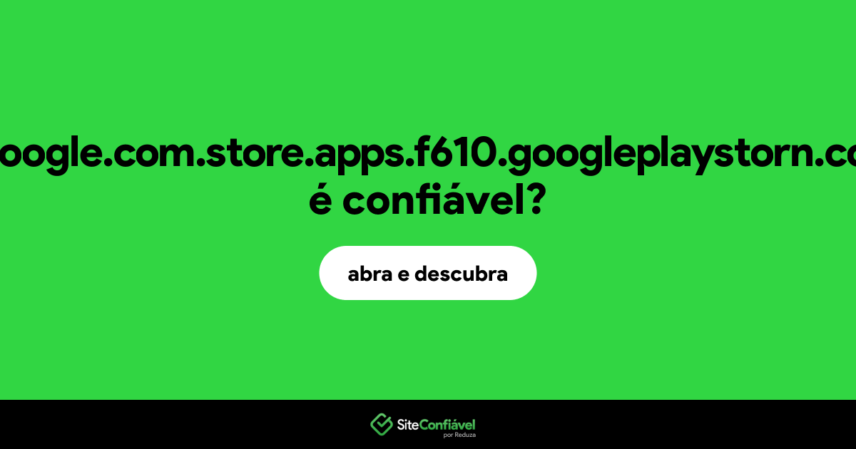 O site gooogle.com.store.apps.f610.googleplaystorn.com é confiável?