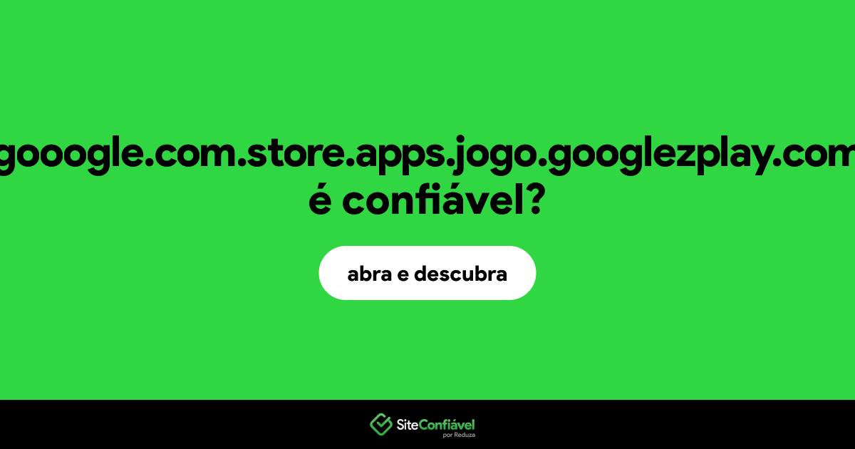 O site gooogle.com.store.apps.jogo.googlezplay.com é confiável?