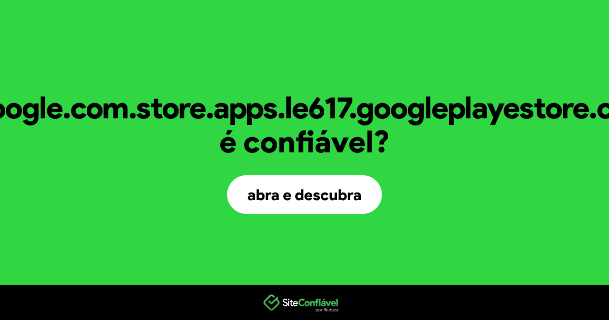 O site gooogle.com.store.apps.le617.googleplayestore.com é confiável?