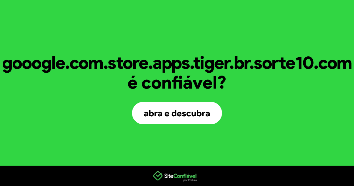 O site gooogle.com.store.apps.tiger.br.sorte10.com é confiável?