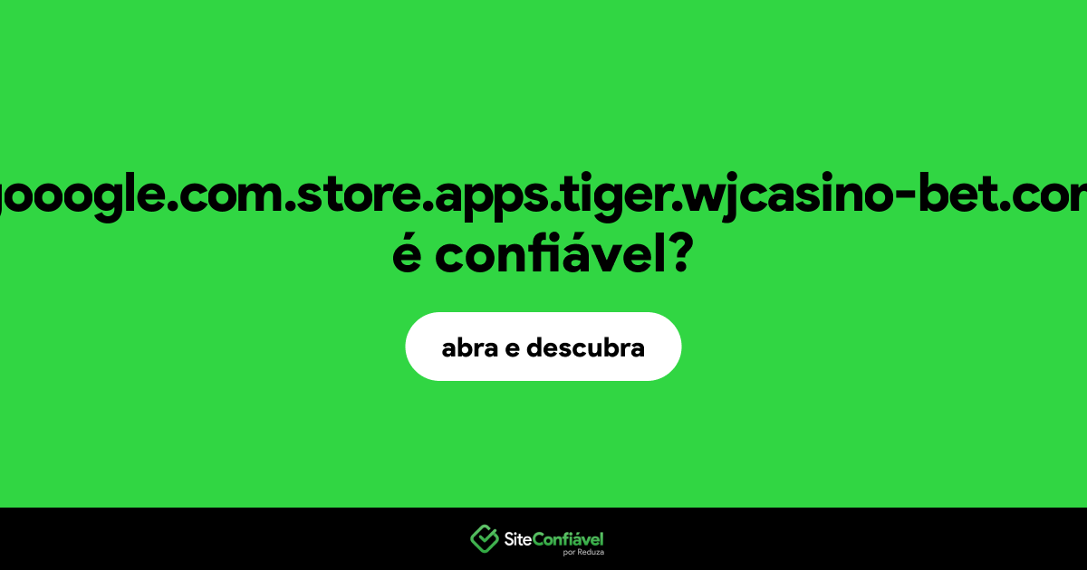 O site gooogle.com.store.apps.tiger.wjcasino-bet.com é confiável?