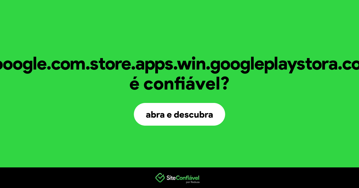 O site gooogle.com.store.apps.win.googleplaystora.com é confiável?