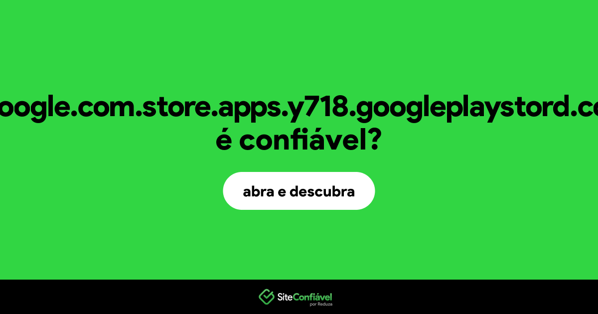 O site gooogle.com.store.apps.y718.googleplaystord.com é confiável?