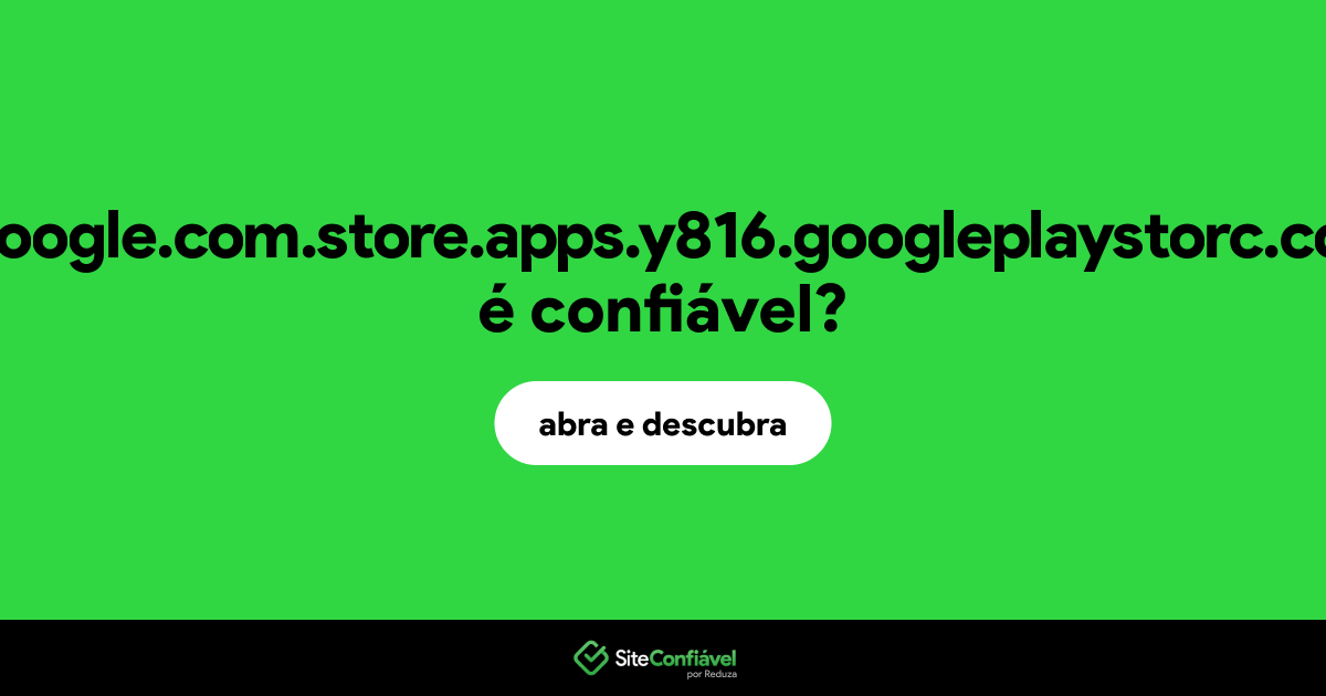 O site gooogle.com.store.apps.y816.googleplaystorc.com é confiável?