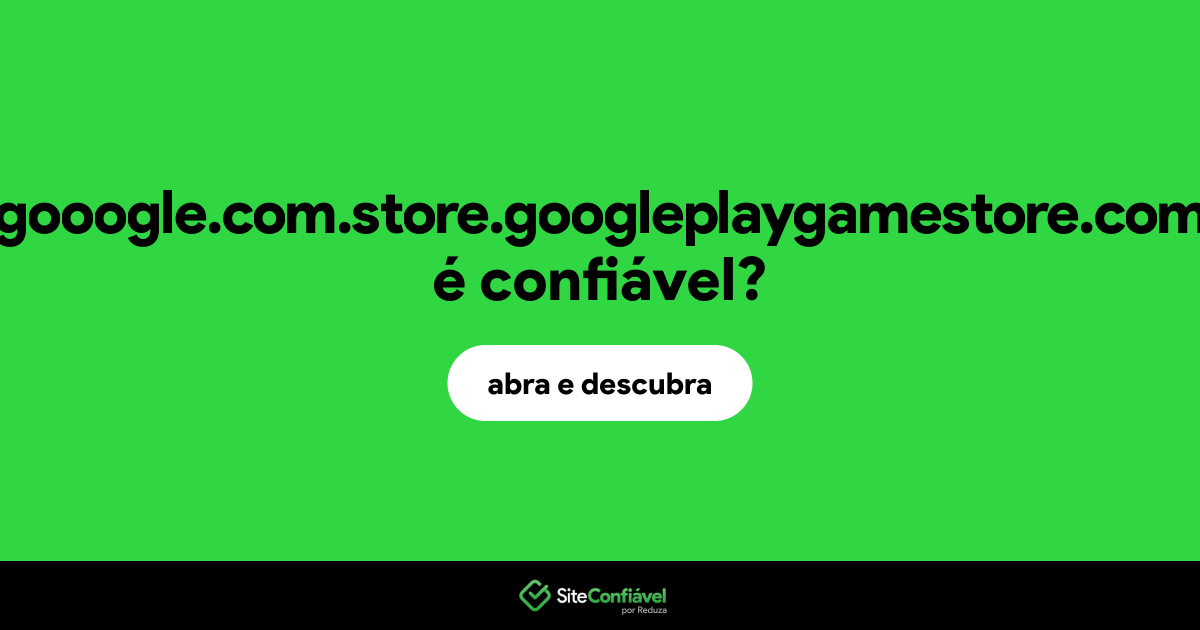 O site gooogle.com.store.googleplaygamestore.com é confiável?