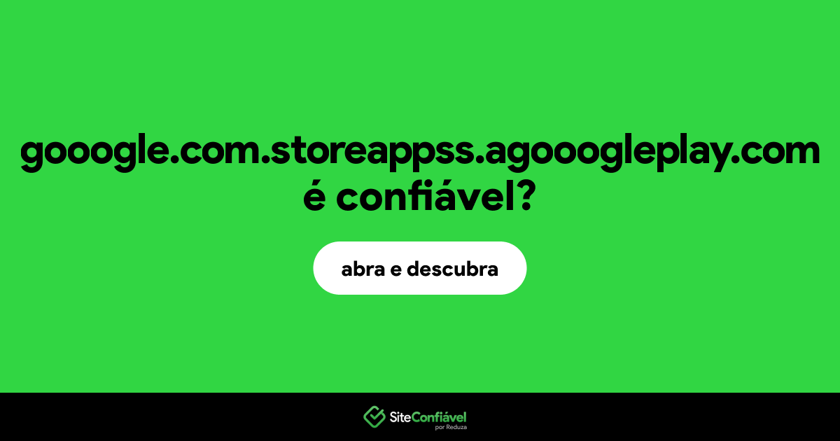O site gooogle.com.storeappss.agooogleplay.com é confiável?
