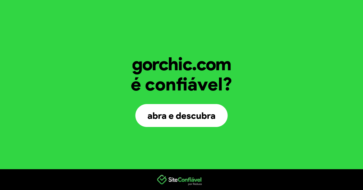 O site gorchic.com é confiável?