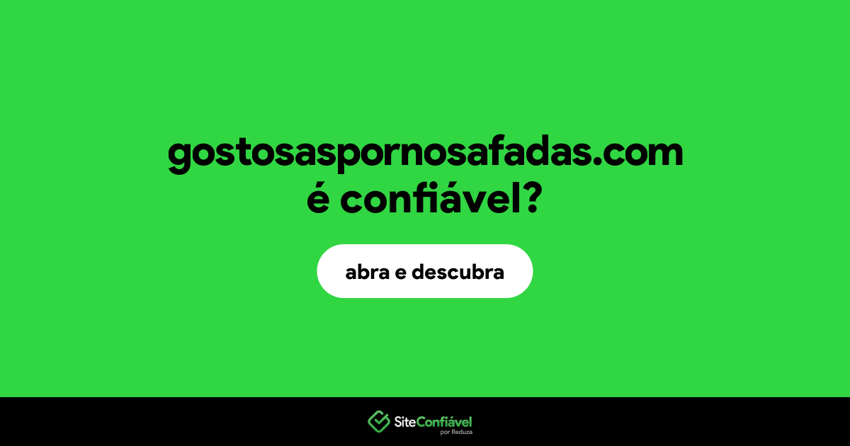 O site gostosaspornosafadas.com é confiável?