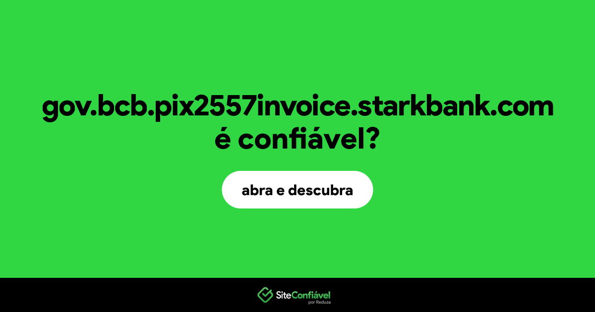O site gov.bcb.pix2557invoice.starkbank.com é confiável?