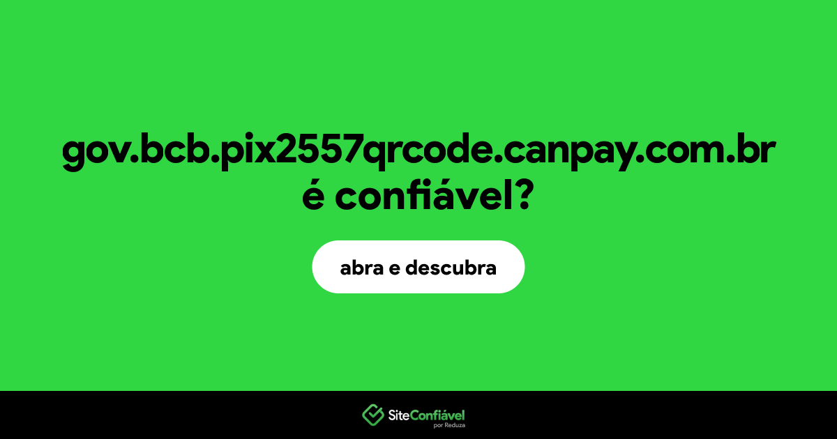 O site gov.bcb.pix2557qrcode.canpay.com.br é confiável?