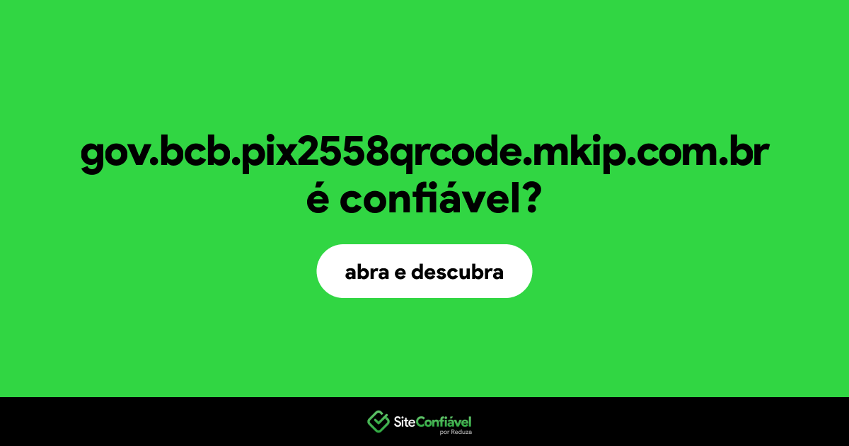 O site gov.bcb.pix2558qrcode.mkip.com.br é confiável?