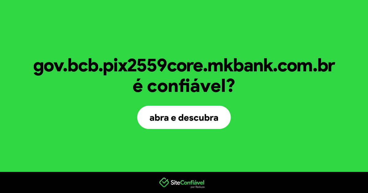 O site gov.bcb.pix2559core.mkbank.com.br é confiável?