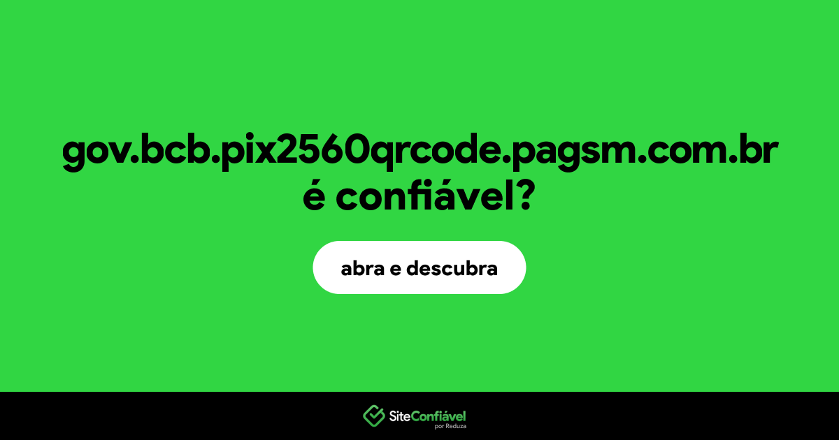 O site gov.bcb.pix2560qrcode.pagsm.com.br é confiável?