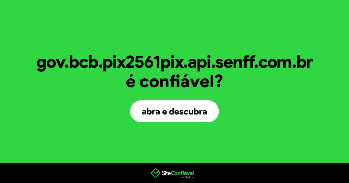 O site gov.bcb.pix2561pix.api.senff.com.br é confiável?