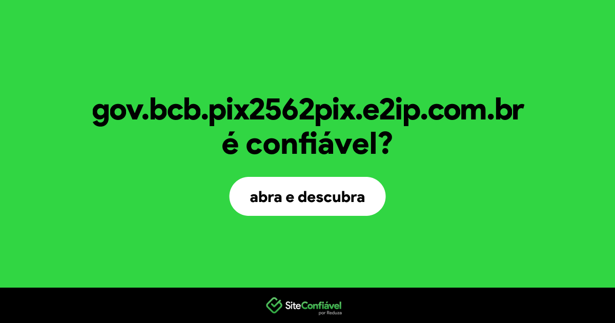 O site gov.bcb.pix2562pix.e2ip.com.br é confiável?