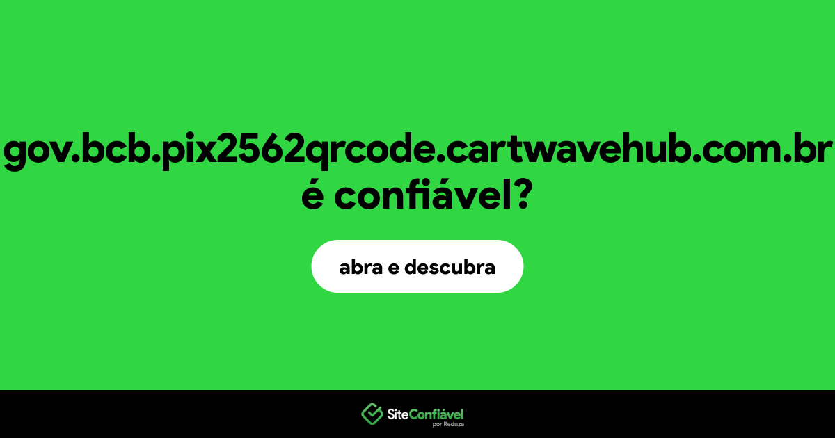 O site gov.bcb.pix2562qrcode.cartwavehub.com.br é confiável?