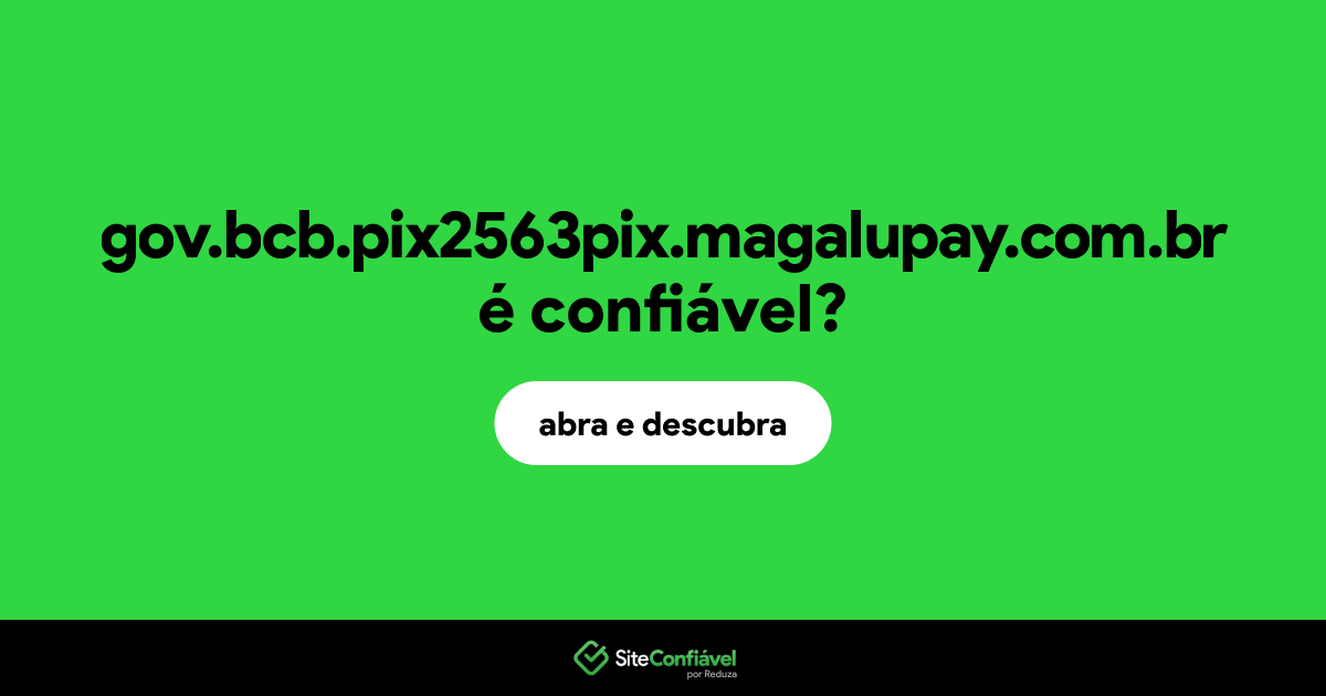 O site gov.bcb.pix2563pix.magalupay.com.br é confiável?