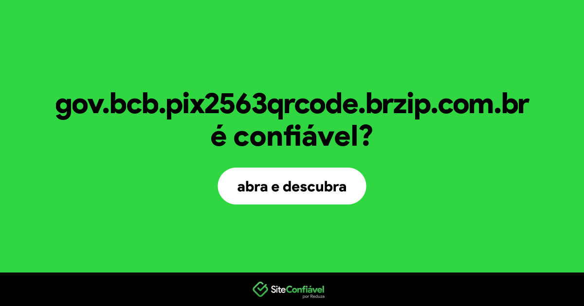 O site gov.bcb.pix2563qrcode.brzip.com.br é confiável?