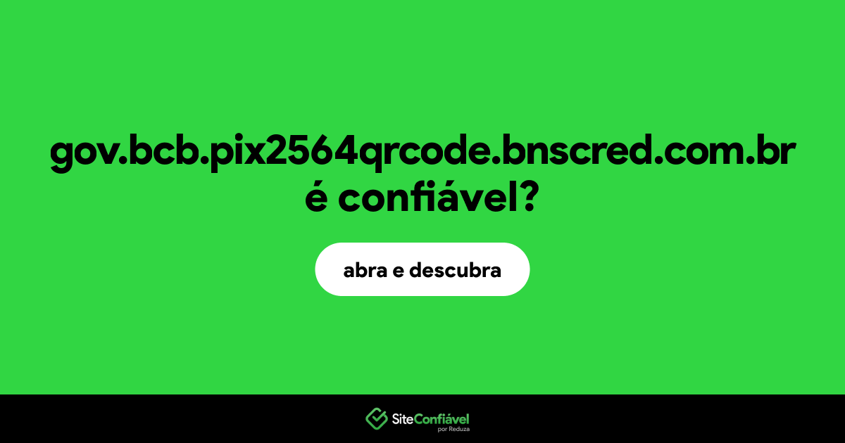 O site gov.bcb.pix2564qrcode.bnscred.com.br é confiável?